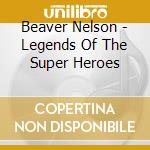 Beaver Nelson - Legends Of The Super Heroes