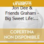 Jon Dee & Friends Graham - Big Sweet Life: Songs Of Jon Dee Graham cd