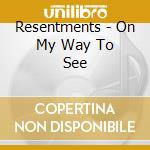Resentments - On My Way To See cd musicale di Resentments