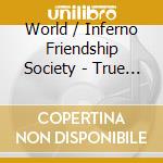 World / Inferno Friendship Society - True Story Of The Bridgewater Astral League cd musicale