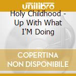 Holy Childhood - Up With What I'M Doing cd musicale di Holy Childhood