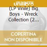 (LP Vinile) Big Boys - Wreck Collection (2 Lp) vinile