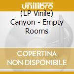(LP Vinile) Canyon - Empty Rooms lp vinile di Canyon
