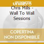 Chris Mills - Wall To Wall Sessions cd