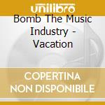 Bomb The Music Industry - Vacation cd musicale di Bomb The Music Industry