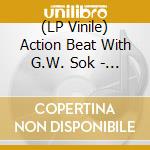 (LP Vinile) Action Beat With G.W. Sok - Action Beat + G.W. Sok (2X10