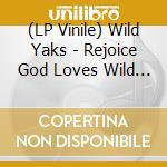 (LP Vinile) Wild Yaks - Rejoice God Loves Wild Yaks vinile