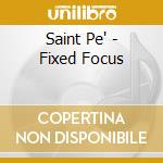 Saint Pe' - Fixed Focus cd musicale di Saint Pe
