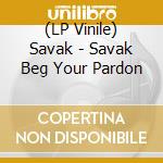 (LP Vinile) Savak - Savak Beg Your Pardon vinile