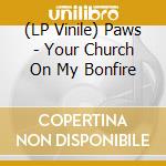 (LP Vinile) Paws - Your Church On My Bonfire vinile