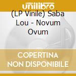 (LP Vinile) Saba Lou - Novum Ovum lp vinile