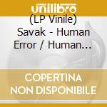 (LP Vinile) Savak - Human Error / Human Delight lp vinile