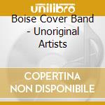 Boise Cover Band - Unoriginal Artists cd musicale