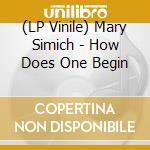 (LP Vinile) Mary Simich - How Does One Begin lp vinile