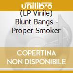 (LP Vinile) Blunt Bangs - Proper Smoker vinile