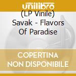 (LP Vinile) Savak - Flavors Of Paradise lp vinile