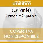 (LP Vinile) Savak - Squawk vinile