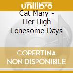 Cat Mary - Her High Lonesome Days cd