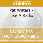 Pat Waters - Like A Radio cd