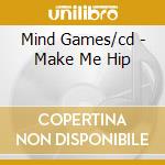 Mind Games/cd - Make Me Hip