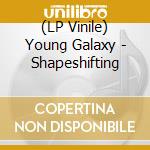 (LP Vinile) Young Galaxy - Shapeshifting vinile