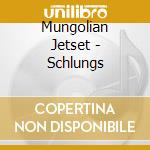 Mungolian Jetset - Schlungs cd