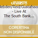 Hebden/Reid/Gustafsson - Live At The South Bank (2 Cd) cd musicale di Reid hebden gustafss