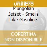 Mungolian Jetset - Smells Like Gasoline cd