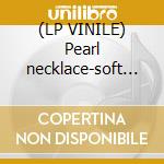 (LP VINILE) Pearl necklace-soft opening lp lp vinile di Necklace Pearl