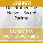 Our Brother The Native - Sacred Psalms cd