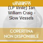 (LP Vinile) Ian William Craig - Slow Vessels lp vinile di Ian William Craig