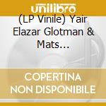 (LP Vinile) Yair Elazar Glotman & Mats Erlandsson-Emanate vinile