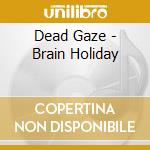 Dead Gaze - Brain Holiday cd