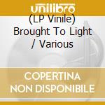 (LP Vinile) Brought To Light / Various vinile