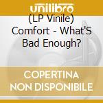 (LP Vinile) Comfort - What'S Bad Enough? vinile