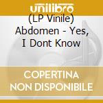 (LP Vinile) Abdomen - Yes, I Dont Know vinile