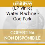 (LP Vinile) Water Machine - God Park vinile