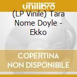 (LP Vinile) Tara Nome Doyle - Ekko vinile