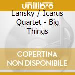 Lansky / Icarus Quartet - Big Things cd
