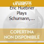 Eric Huebner Plays Schumann, Carter And Stravinsky cd