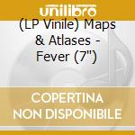 (LP Vinile) Maps & Atlases - Fever (7