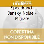 Speedranch Jansky Noise - Migrate cd musicale di Speedranch Jansky Noise