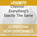 Chevron - Everything'S Exactly The Same cd