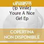 (lp Vinile) Youre A Nice Girl Ep cd
