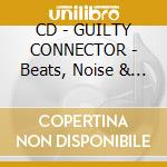 CD - GUILTY CONNECTOR - Beats, Noise & Life cd
