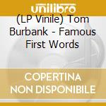 (LP Vinile) Tom Burbank - Famous First Words lp vinile di Tom Burbank