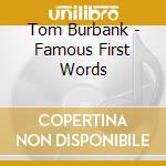 Tom Burbank - Famous First Words cd musicale di Tom Burbank