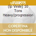 (lp Vinile) 10 Tons Heavy/progression cd