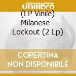(LP Vinile) Milanese - Lockout (2 Lp) vinile