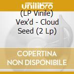 (LP Vinile) Vex'd - Cloud Seed (2 Lp)